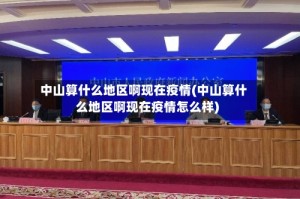 中山算什么地区啊现在疫情(中山算什么地区啊现在疫情怎么样)