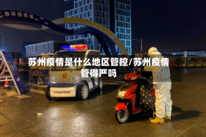 苏州疫情是什么地区管控/苏州疫情管得严吗