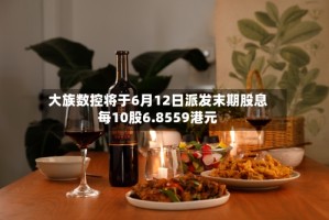 大族数控将于6月12日派发末期股息每10股6.8559港元