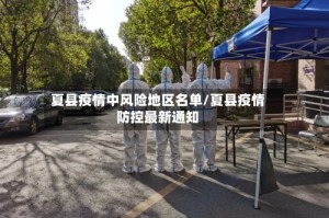 夏县疫情中风险地区名单/夏县疫情防控最新通知
