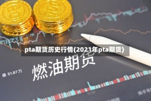 pta期货历史行情(2021年pta期货)