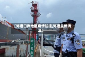 【海港口岸地区疫情防控,海港最新消息】