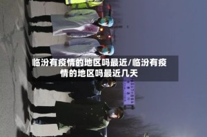 临汾有疫情的地区吗最近/临汾有疫情的地区吗最近几天