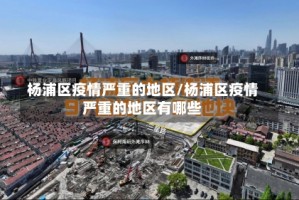 杨浦区疫情严重的地区/杨浦区疫情严重的地区有哪些