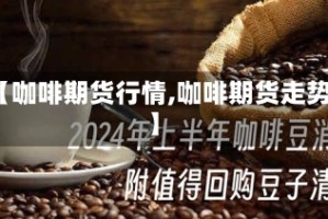 【咖啡期货行情,咖啡期货走势】