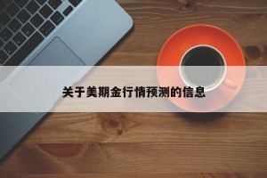 关于美期金行情预测的信息