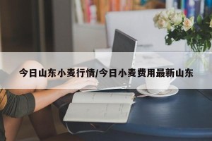 今日山东小麦行情/今日小麦费用最新山东