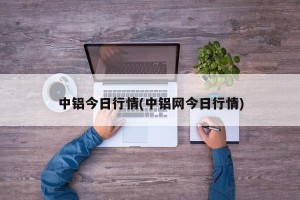中铝今日行情(中铝网今日行情)