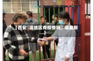 【西安浐灞地区有疫情吗,浐灞最新】