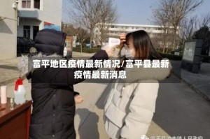 富平地区疫情最新情况/富平县最新疫情最新消息