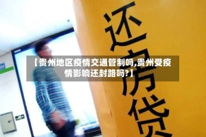 【贵州地区疫情交通管制吗,贵州受疫情影响还封路吗?】