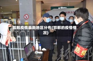 邯郸疫情最新地区分布(邯郸的疫情情况)