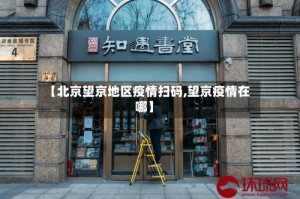 【北京望京地区疫情扫码,望京疫情在哪】