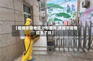 【疫情庆阳地区分布图片,庆阳市疫情结束了吗】