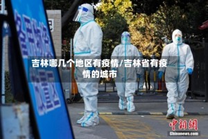 吉林哪几个地区有疫情/吉林省有疫情的城市