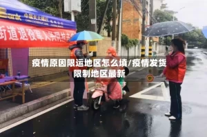 疫情原因限运地区怎么填/疫情发货限制地区最新