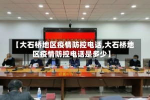 【大石桥地区疫情防控电话,大石桥地区疫情防控电话是多少】