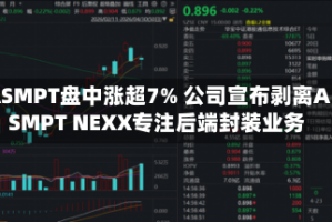 ASMPT盘中涨超7% 公司宣布剥离ASMPT NEXX专注后端封装业务