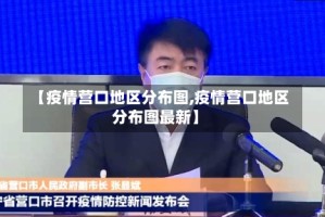 【疫情营口地区分布图,疫情营口地区分布图最新】