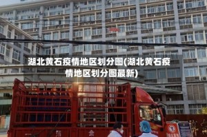 湖北黄石疫情地区划分图(湖北黄石疫情地区划分图最新)