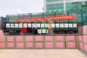 西北地区疫情捐赠资料(疫情捐赠物资信息)