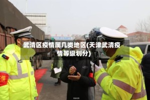 武清区疫情属几类地区(天津武清疫情等级划分)