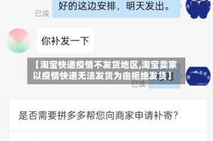 【淘宝快递疫情不发货地区,淘宝卖家以疫情快递无法发货为由拒绝发货】