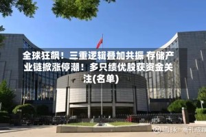 全球狂飙！三重逻辑叠加共振 存储产业链掀涨停潮！多只绩优股获资金关注(名单)