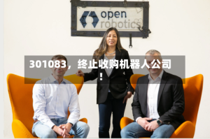 301083，终止收购机器人公司！