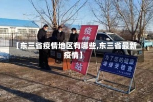 【东三省疫情地区有哪些,东三省最新疫情】