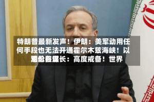 特朗普最新发声！伊朗：美军动用任何手段也无法开通霍尔木兹海峡！以军总参谋长：高度戒备！世界油价巨震