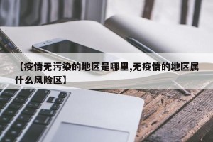 【疫情无污染的地区是哪里,无疫情的地区属什么风险区】