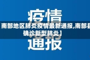 【南部地区肺炎疫情最新通报,南部县确诊新型肺炎】