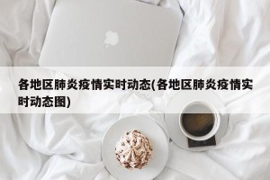 各地区肺炎疫情实时动态(各地区肺炎疫情实时动态图)