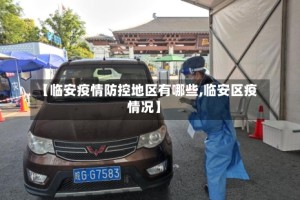 【临安疫情防控地区有哪些,临安区疫情况】