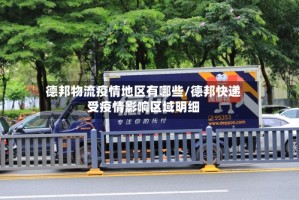 德邦物流疫情地区有哪些/德邦快递受疫情影响区域明细