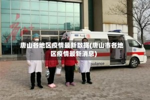 唐山各地区疫情最新数据(唐山市各地区疫情最新消息)
