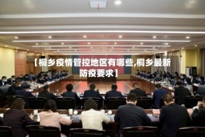 【桐乡疫情管控地区有哪些,桐乡最新防疫要求】