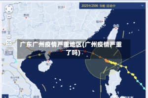 广东广州疫情严重地区(广州疫情严重了吗)