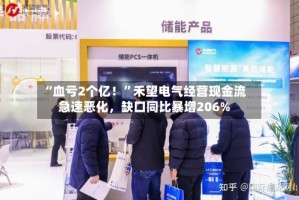 “血亏2个亿！”禾望电气经营现金流急速恶化，缺口同比暴增206%