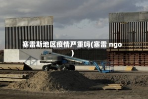 塞雷斯地区疫情严重吗(塞雷 ngo)