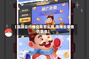 【赢顺云行情交易怎么用,赢钱云零售说明书】