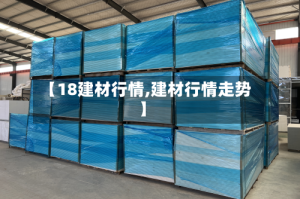 【18建材行情,建材行情走势】