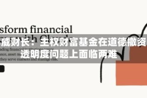 挪威财长：主权财富基金在道德撤资透明度问题上面临两难