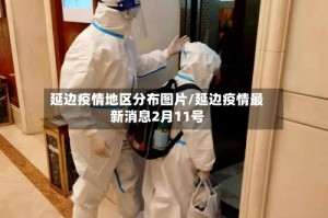 延边疫情地区分布图片/延边疫情最新消息2月11号