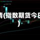 指货行情(指数期货今日走势)