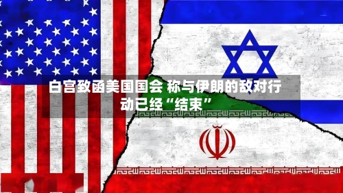 白宫致函美国国会 称与伊朗的敌对行动已经“结束”-第2张图片