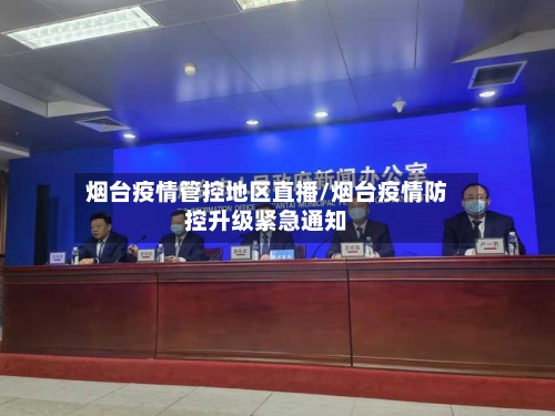 烟台疫情管控地区直播/烟台疫情防控升级紧急通知-第1张图片