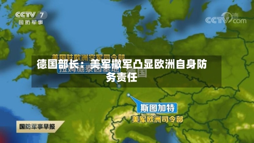 德国部长：美军撤军凸显欧洲自身防务责任-第1张图片