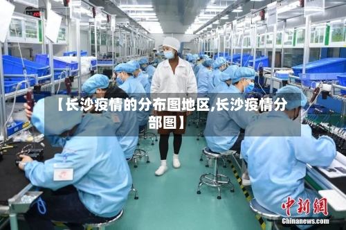 【长沙疫情的分布图地区,长沙疫情分部图】-第1张图片